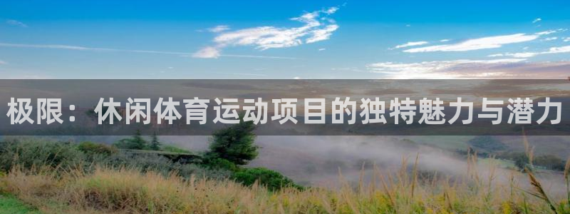 MK体育官网下载平台APP：极限：休闲体育运动项目的独特魅力