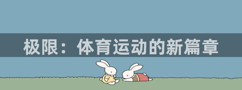 MK体育官网下载：极限：体育运动的新篇章
