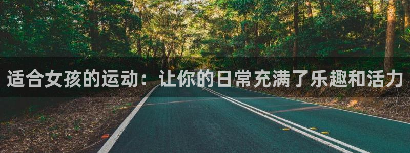 MK体育官网下载平台是正规平台吗：适合女孩的运动：让你的日常